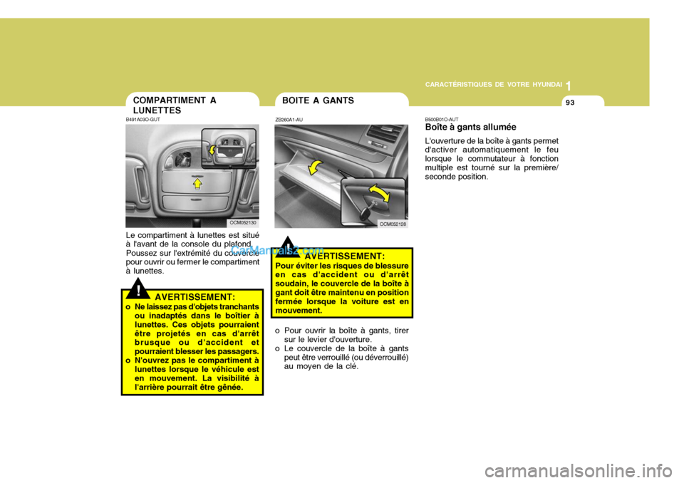 Hyundai Santa Fe 2007  Manuel du propriétaire (in French) 1
CARACTÉRISTIQUES DE VOTRE HYUNDAI
93COMPARTIMENT A LUNETTES
B491A03O-GUT Le compartiment à lunettes est situé
à lavant de la console du plafond.
Poussez sur lextrémité du couvercle
pour ouvr