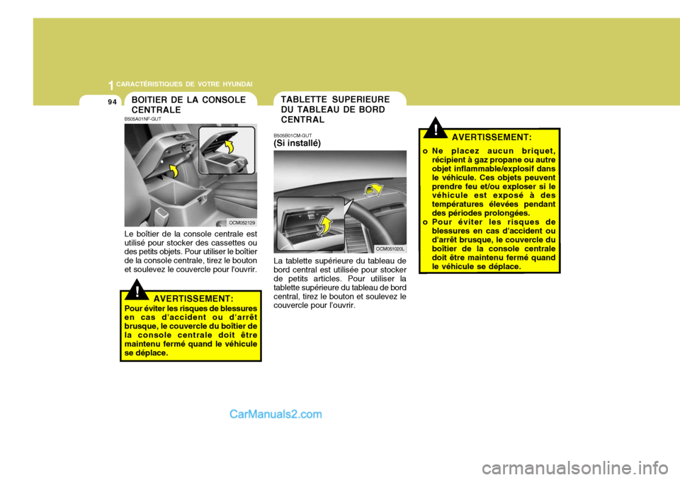 Hyundai Santa Fe 2007  Manuel du propriétaire (in French) 1CARACTÉRISTIQUES DE VOTRE HYUNDAI
94
!
TABLETTE SUPERIEURE DU TABLEAU DE BORD CENTRAL
B505B01CM-GUT (Si installé) La tablette supérieure du tableau de bord central est utilisée pour stocker de pe