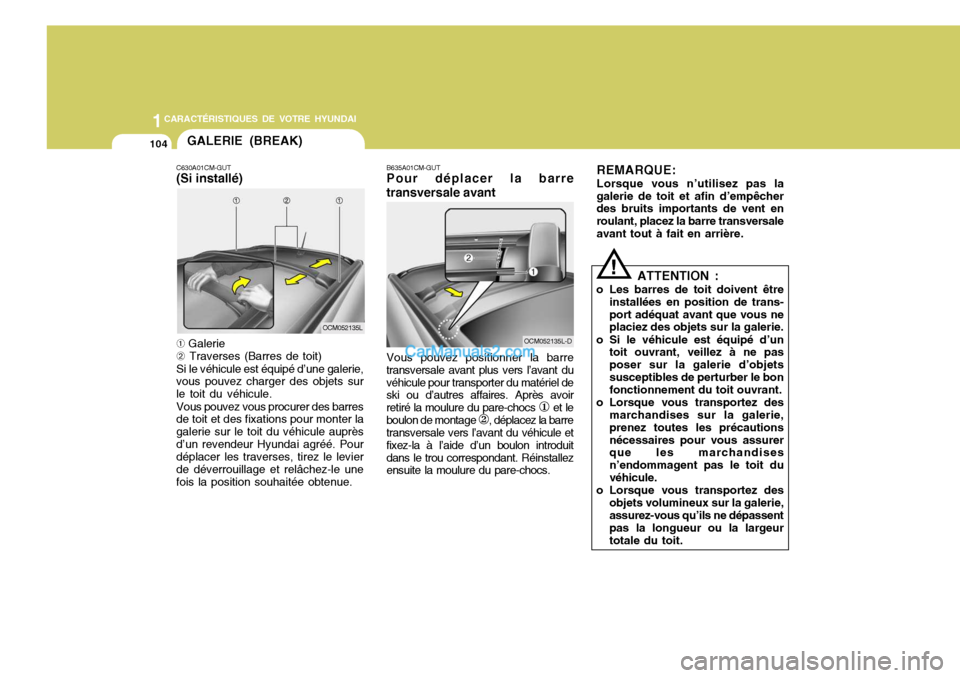 Hyundai Santa Fe 2007  Manuel du propriétaire (in French) 1CARACTÉRISTIQUES DE VOTRE HYUNDAI
104GALERIE (BREAK)
C630A01CM-GUT (Si installé)
OCM052135L
➀  Galerie
➁  Traverses (Barres de toit)
Si le véhicule est équipé d’une galerie, vous pouvez ch