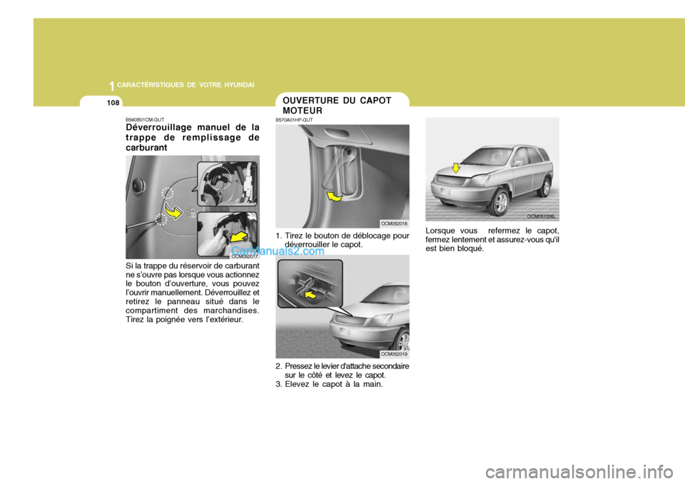 Hyundai Santa Fe 2007  Manuel du propriétaire (in French) 1CARACTÉRISTIQUES DE VOTRE HYUNDAI
108
Lorsque vous  refermez le capot, fermez lentement et assurez-vous quil est bien bloqué.
OCM051026L
2. Pressez le levier dattache secondaire sur le côté et 