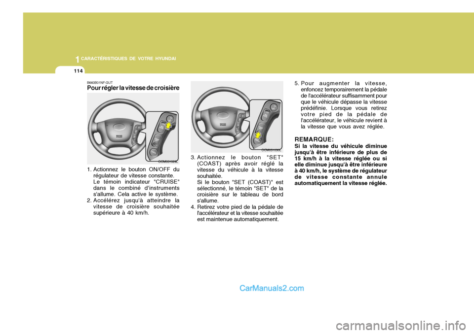 Hyundai Santa Fe 2007  Manuel du propriétaire (in French) 1CARACTÉRISTIQUES DE VOTRE HYUNDAI
114
3. Actionnez le bouton "SET"(COAST) après avoir réglé la vitesse du véhicule à la vitessesouhaitée.Si le bouton "SET (COAST)" estsélectionné, le témoin