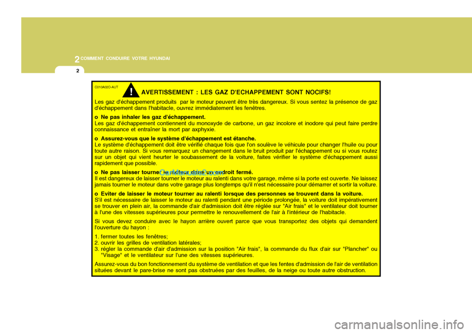 Hyundai Santa Fe 2007 Manuel du propriétaire (in French) 2COMMENT CONDUIRE VOTRE HYUNDAI
2
C010A02O-AUT
AVERTISSEMENT : LES GAZ DECHAPPEMENT SONT NOCIFS!
Les gaz déchappement produits par le moteur peuvent être très dangereux. Si vous sentez la prése Hyundai Santa Fe 2007 Manuel du propriétaire (in French) 2COMMENT CONDUIRE VOTRE HYUNDAI
2
C010A02O-AUT
AVERTISSEMENT : LES GAZ DECHAPPEMENT SONT NOCIFS!
Les gaz déchappement produits par le moteur peuvent être très dangereux. Si vous sentez la prése