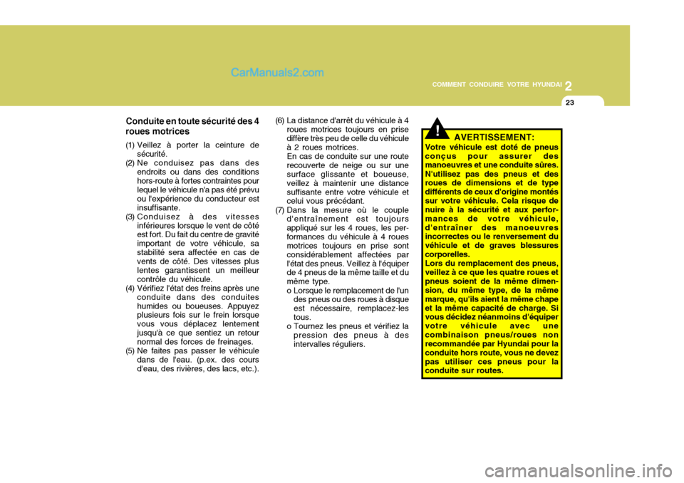 Hyundai Santa Fe 2007  Manuel du propriétaire (in French) 2
COMMENT CONDUIRE VOTRE HYUNDAI
23
(6) La distance darrêt du véhicule à 4 roues motrices toujours en prise diffère très peu de celle du véhicule à 2 roues motrices. En cas de conduite sur une