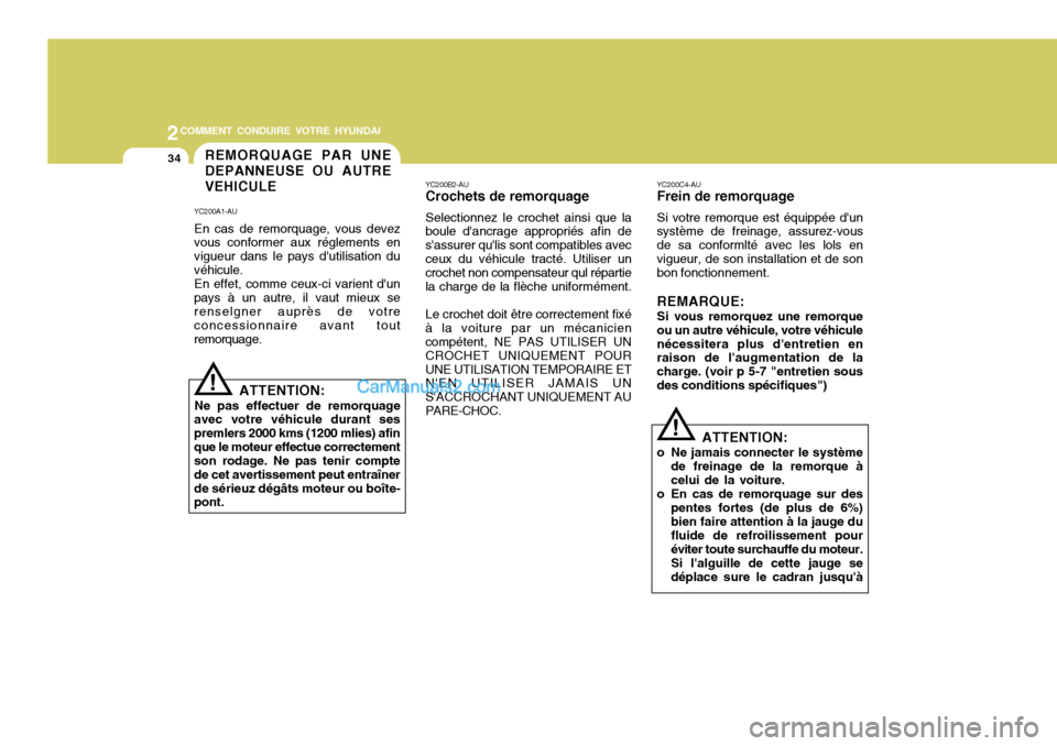 Hyundai Santa Fe 2007  Manuel du propriétaire (in French) 2COMMENT CONDUIRE VOTRE HYUNDAI
34REMORQUAGE PAR UNE DEPANNEUSE OU AUTREVEHICULE
YC200A1-AU En cas de remorquage, vous devez vous conformer aux réglements en vigueur dans le pays dutilisation duvéh