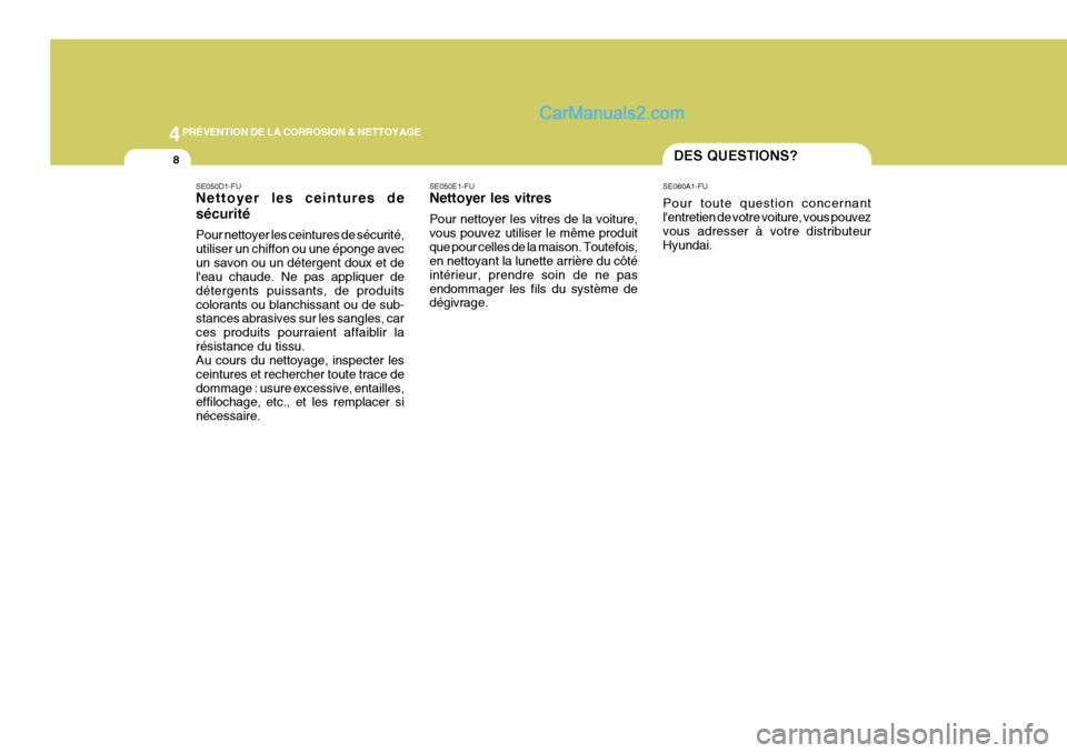 Hyundai Santa Fe 2007 Manuel du propriétaire (in French) 4PRÉVENTION DE LA CORROSION & NETTOYAGE
8DES QUESTIONS?
SE050E1-FU Nettoyer les vitres Pour nettoyer les vitres de la voiture, vous pouvez utiliser le même produitque pour celles de la maison. Toute Hyundai Santa Fe 2007 Manuel du propriétaire (in French) 4PRÉVENTION DE LA CORROSION & NETTOYAGE
8DES QUESTIONS?
SE050E1-FU Nettoyer les vitres Pour nettoyer les vitres de la voiture, vous pouvez utiliser le même produitque pour celles de la maison. Toute
