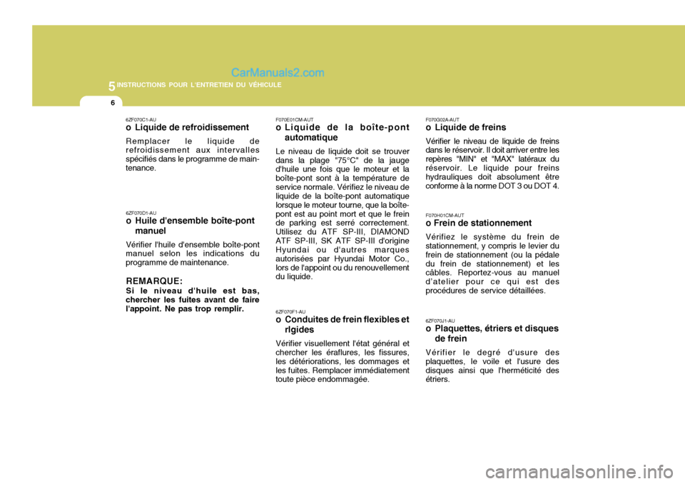 Hyundai Santa Fe 2007 Manuel du propriétaire (in French) 5INSTRUCTIONS POUR LENTRETIEN DU VÉHICULE
6
F070E01CM-AUT
o Liquide de la boîte-pont
automatique
Le niveau de liquide doit se trouver
dans la plage "75°C" de la jauge dhuile une fois que le moteu Hyundai Santa Fe 2007 Manuel du propriétaire (in French) 5INSTRUCTIONS POUR LENTRETIEN DU VÉHICULE
6
F070E01CM-AUT
o Liquide de la boîte-pont
automatique
Le niveau de liquide doit se trouver
dans la plage "75°C" de la jauge dhuile une fois que le moteu