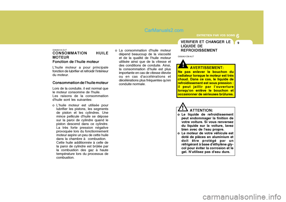 Hyundai Santa Fe 2007 Manuel du propriétaire (in French) 6
ENTRETIEN PAR VOS SOINS
9VERIFIER ET CHANGER LE LIQUIDE DEREFROIDISSEMENT
!
G050A01CM-AUT
AVERTISSEMENT:
Ne pas enlever le bouchon du
radiateur lorsque le moteur est trés chaud. Dans ce cas, le liq Hyundai Santa Fe 2007 Manuel du propriétaire (in French) 6
ENTRETIEN PAR VOS SOINS
9VERIFIER ET CHANGER LE LIQUIDE DEREFROIDISSEMENT
!
G050A01CM-AUT
AVERTISSEMENT:
Ne pas enlever le bouchon du
radiateur lorsque le moteur est trés chaud. Dans ce cas, le liq