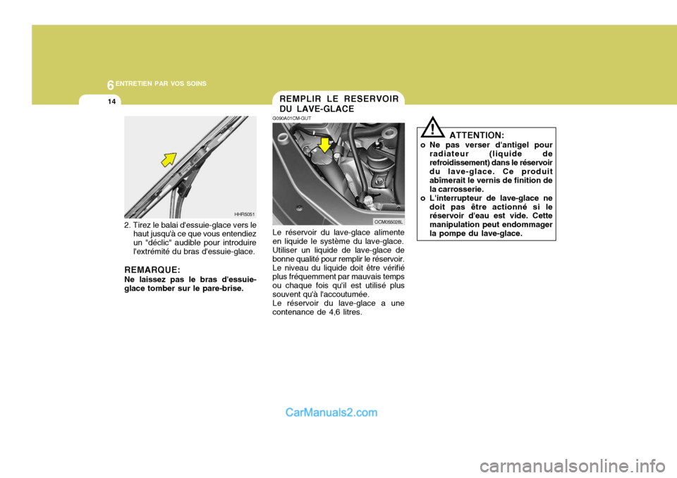 Hyundai Santa Fe 2007 Manuel du propriétaire (in French) 6ENTRETIEN PAR VOS SOINS
14
ATTENTION:
o Ne pas verser dantigel pour radiateur (liquide de refroidissement) dans le réservoir du lave-glace. Ce produit abîmerait le vernis de finition dela carrosse Hyundai Santa Fe 2007 Manuel du propriétaire (in French) 6ENTRETIEN PAR VOS SOINS
14
ATTENTION:
o Ne pas verser dantigel pour radiateur (liquide de refroidissement) dans le réservoir du lave-glace. Ce produit abîmerait le vernis de finition dela carrosse