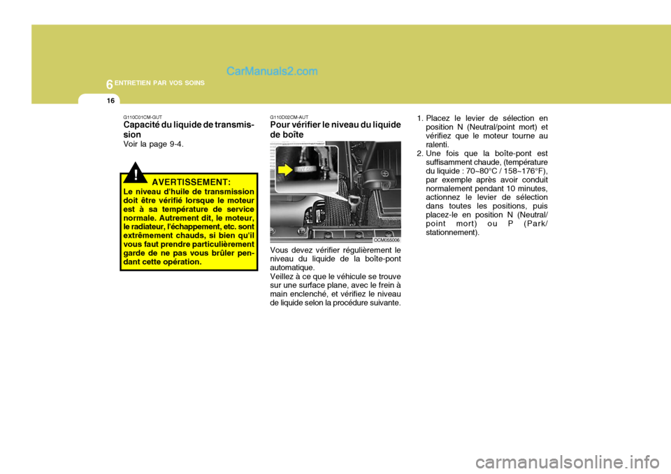 Hyundai Santa Fe 2007 Manuel du propriétaire (in French) 6ENTRETIEN PAR VOS SOINS
16
!
G110C01CM-GUT Capacité du liquide de transmis- sion Voir la page 9-4.
AVERTISSEMENT:
Le niveau dhuile de transmission doit être vérifié lorsque le moteur est à sa t Hyundai Santa Fe 2007 Manuel du propriétaire (in French) 6ENTRETIEN PAR VOS SOINS
16
!
G110C01CM-GUT Capacité du liquide de transmis- sion Voir la page 9-4.
AVERTISSEMENT:
Le niveau dhuile de transmission doit être vérifié lorsque le moteur est à sa t
