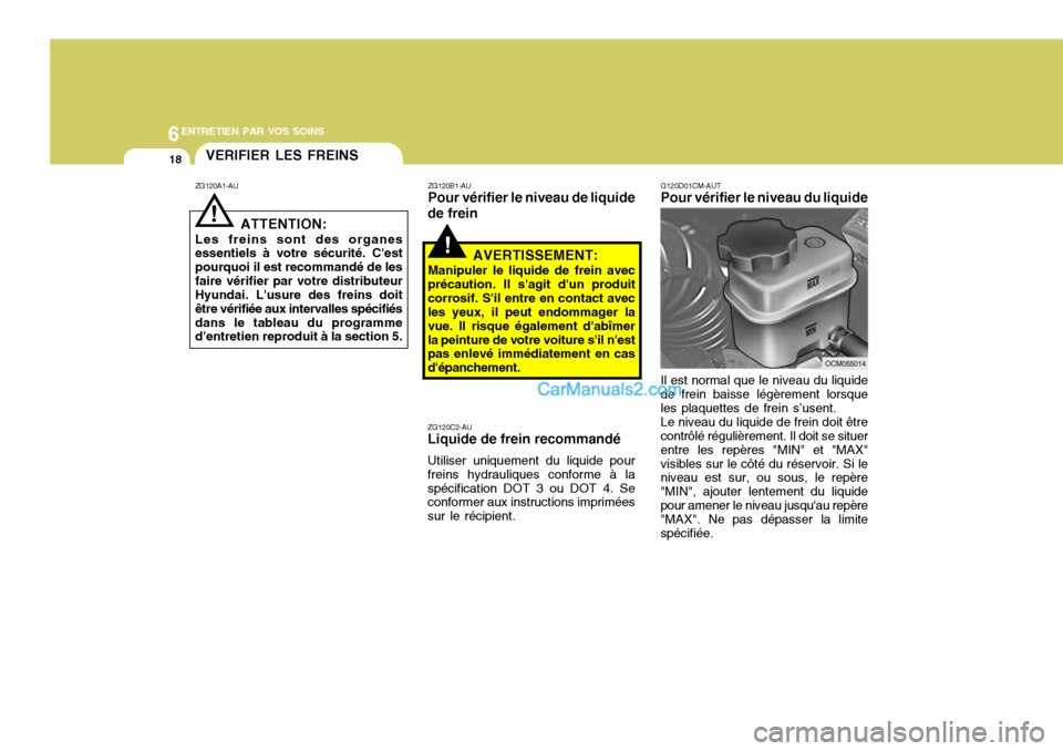 Hyundai Santa Fe 2007 Manuel du propriétaire (in French) 6ENTRETIEN PAR VOS SOINS
18VERIFIER LES FREINS
ZG120A1-AU
ATTENTION:
Les freins sont des organes essentiels à votre sécurité. Cest pourquoi il est recommandé de lesfaire vérifier par votre distr Hyundai Santa Fe 2007 Manuel du propriétaire (in French) 6ENTRETIEN PAR VOS SOINS
18VERIFIER LES FREINS
ZG120A1-AU
ATTENTION:
Les freins sont des organes essentiels à votre sécurité. Cest pourquoi il est recommandé de lesfaire vérifier par votre distr