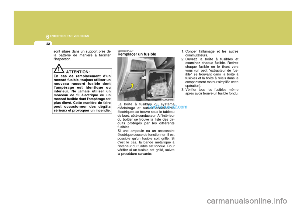 Hyundai Santa Fe 2007 Manuel du propriétaire (in French) 6ENTRETIEN PAR VOS SOINS
22
G200B02HP-AUT Remplacer un fusible La boîte à fusibles du système
déclairage et autres accessoires électriques se trouve sous le tableau de bord, côté conducteur. A Hyundai Santa Fe 2007 Manuel du propriétaire (in French) 6ENTRETIEN PAR VOS SOINS
22
G200B02HP-AUT Remplacer un fusible La boîte à fusibles du système
déclairage et autres accessoires électriques se trouve sous le tableau de bord, côté conducteur. A