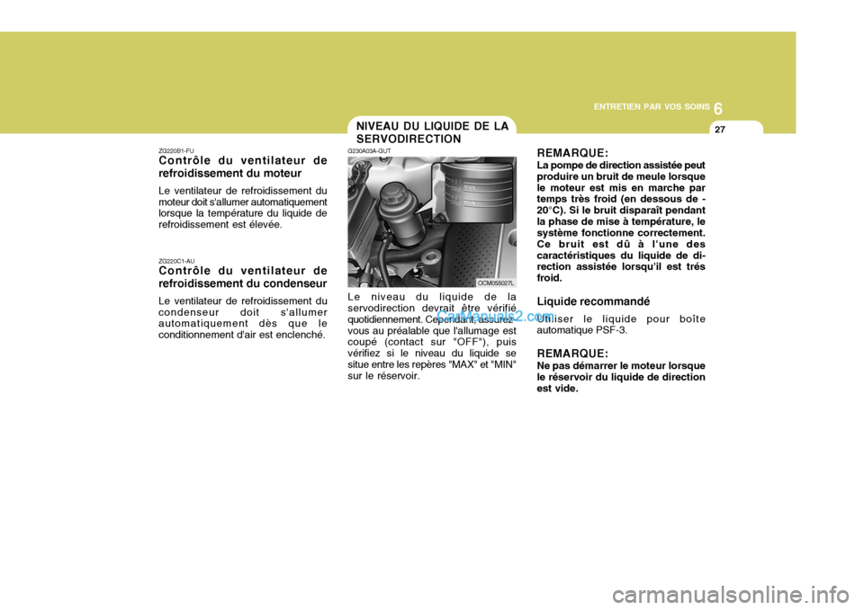 Hyundai Santa Fe 2007  Manuel du propriétaire (in French) 6
ENTRETIEN PAR VOS SOINS
27
REMARQUE: La pompe de direction assistée peut produire un bruit de meule lorsquele moteur est mis en marche par temps très froid (en dessous de - 20°C). Si le bruit dis