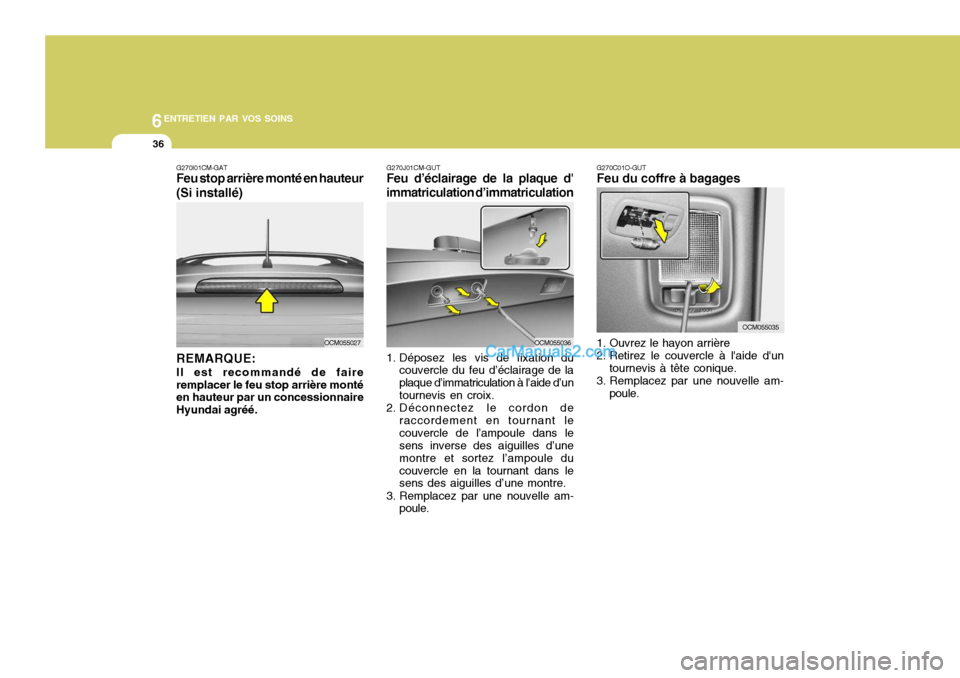Hyundai Santa Fe 2007  Manuel du propriétaire (in French) 6ENTRETIEN PAR VOS SOINS
36
G270J01CM-GUT Feu d’éclairage de la plaque d immatriculation d’immatriculation
1. Déposez les vis de fixation du couvercle du feu d’éclairage de la plaque d’imm