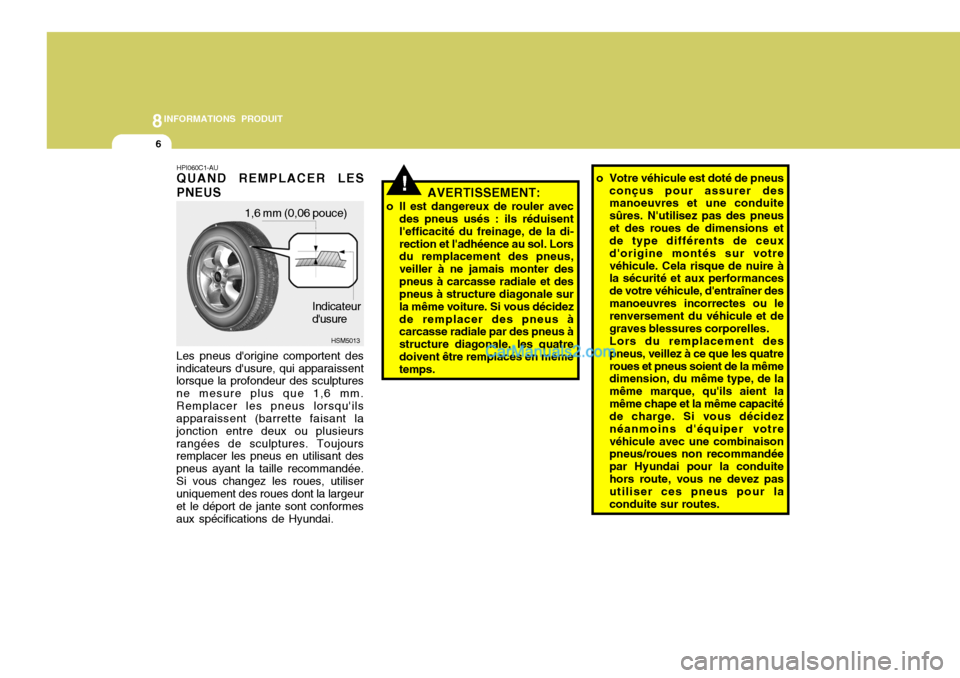 Hyundai Santa Fe 2007  Manuel du propriétaire (in French) 8INFORMATIONS PRODUIT
6
o Votre véhicule est doté de pneus
conçus pour assurer des manoeuvres et une conduite sûres. Nutilisez pas des pneuset des roues de dimensions et de type différents de ce