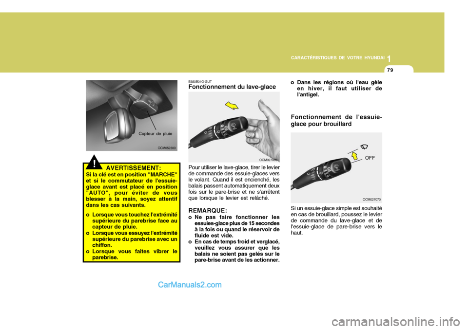 Hyundai Santa Fe 2007  Manuel du propriétaire (in French) 1
CARACTÉRISTIQUES DE VOTRE HYUNDAI
79
o Dans les régions où leau gèle
en hiver, il faut utiliser de lantigel.
!AVERTISSEMENT:
Si la clé est en position "MARCHE"
et si le commutateur de lessui