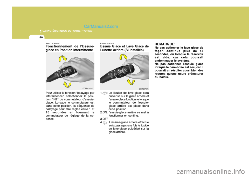 Hyundai Santa Fe 2007  Manuel du propriétaire (in French) 1CARACTÉRISTIQUES DE VOTRE HYUNDAI
80
REMARQUE:
Ne pas actionner le lave glace de façon continue plus de 15 secondes, ou lorsque le réservoir est vide, car cela pourraitendommager le système.Ne pa