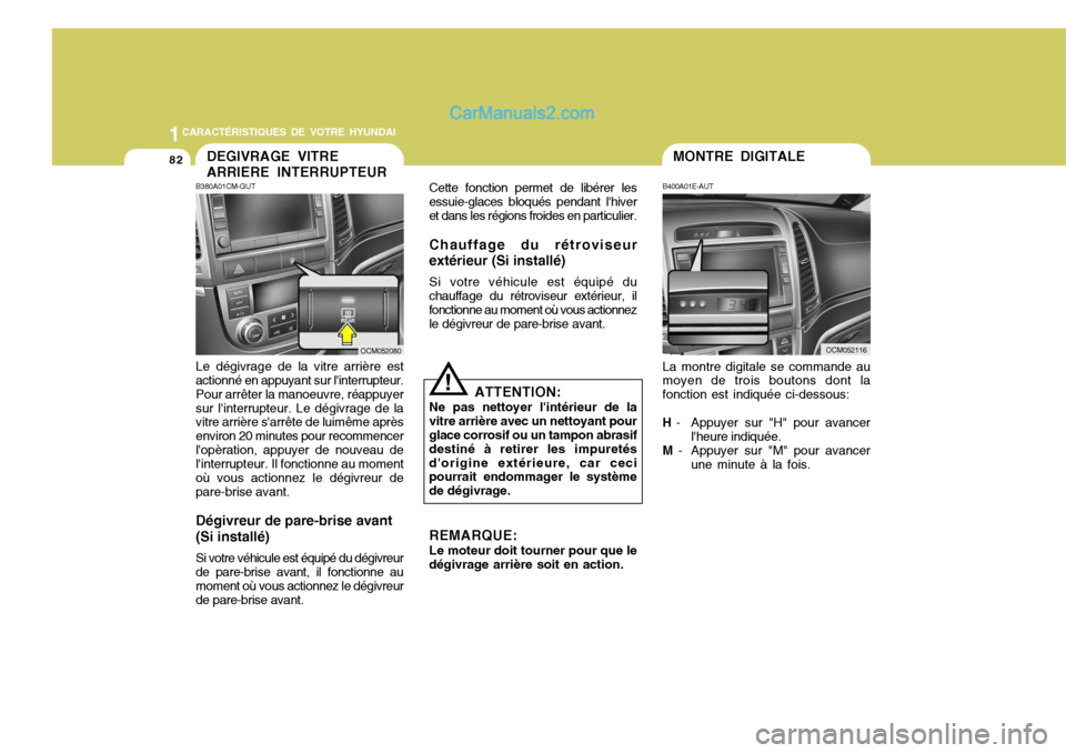 Hyundai Santa Fe 2007  Manuel du propriétaire (in French) 1CARACTÉRISTIQUES DE VOTRE HYUNDAI
82MONTRE DIGITALE
B400A01E-AUT
OCM052116
La montre digitale se commande au moyen de trois boutons dont la fonction est indiquée ci-dessous:
H  - Appuyer sur "H" po