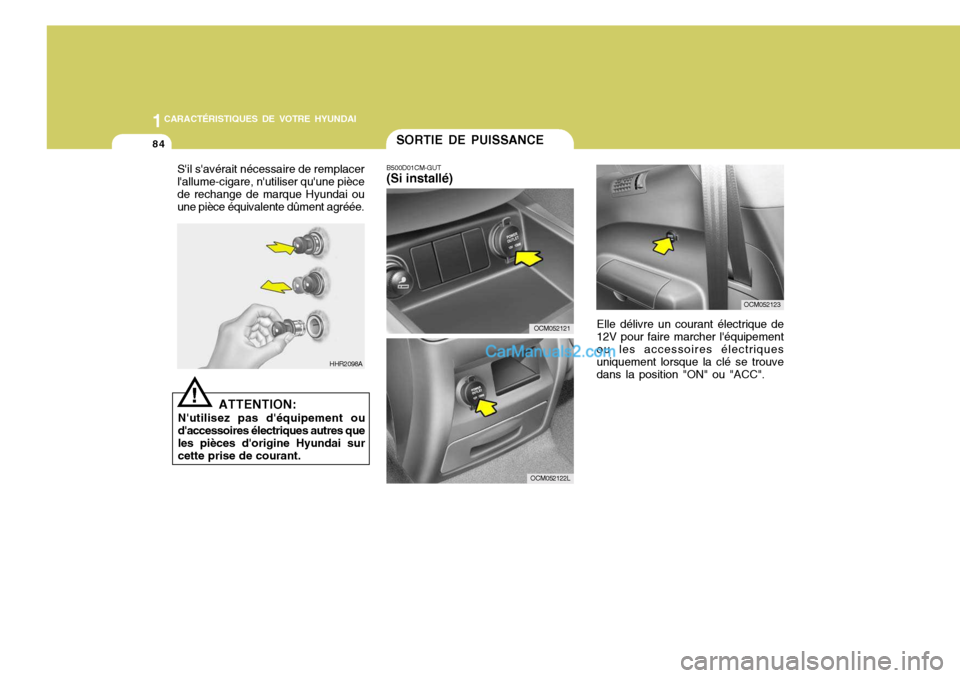 Hyundai Santa Fe 2007  Manuel du propriétaire (in French) 1CARACTÉRISTIQUES DE VOTRE HYUNDAI
84
B500D01CM-GUT (Si installé)
Elle délivre un courant électrique de
12V pour faire marcher léquipementou les accessoires électriques uniquement lorsque la cl