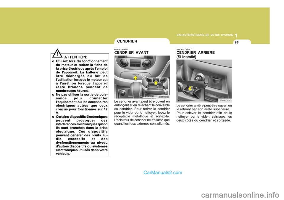 Hyundai Santa Fe 2007  Manuel du propriétaire (in French) 1
CARACTÉRISTIQUES DE VOTRE HYUNDAI
85
!
ATTENTION:
o Utilisez lors du fonctionnement du moteur et retirez la fiche de la prise électrique après lemploide lappareil. La batterie peut être décha