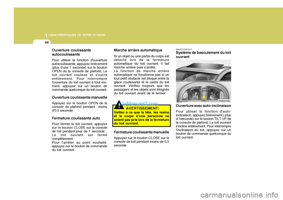 Hyundai Santa Fe 2007  Manuel du propriétaire (in French) 1CARACTÉRISTIQUES DE VOTRE HYUNDAI
88
B460C01CM-GUT Système de basculement du toit
ouvrant
Ouverture avec auto-inclinaison Pour utiliser la fonction dauto-
inclinaison, appuyez brièvement ( plus d