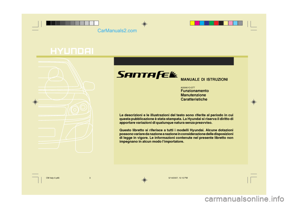 Hyundai Santa Fe 2007  Manuale del proprietario (in Italian) Le descrizioni e le illustrazioni del testo sono riferite al periodo in cui questa pubblicazione è stata stampata. La Hyundai si riserva il diritto di apportare variazioni di qualunque natura senza p