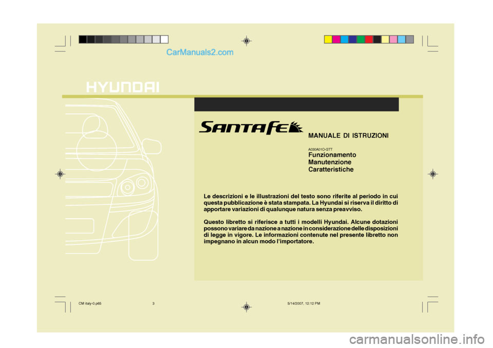 Hyundai Santa Fe 2007 Manuale del proprietario (in Italian) Le descrizioni e le illustrazioni del testo sono riferite al periodo in cui questa pubblicazione è stata stampata. La Hyundai si riserva il diritto di apportare variazioni di qualunque natura senza p Hyundai Santa Fe 2007 Manuale del proprietario (in Italian) Le descrizioni e le illustrazioni del testo sono riferite al periodo in cui questa pubblicazione è stata stampata. La Hyundai si riserva il diritto di apportare variazioni di qualunque natura senza p
