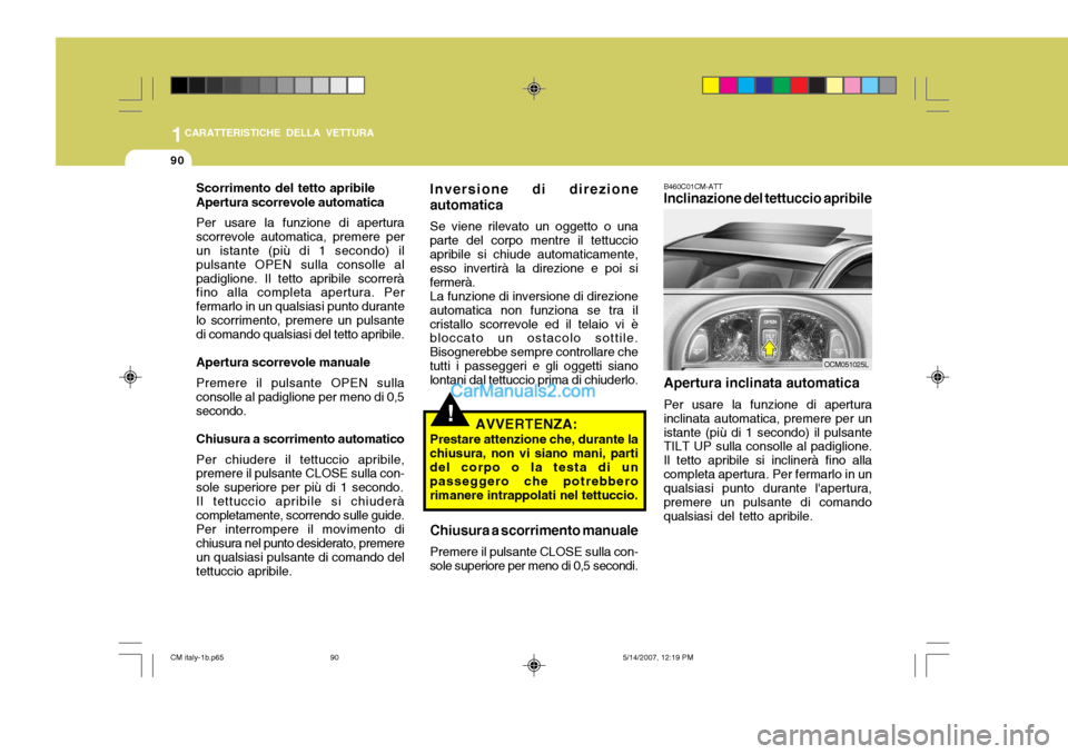Hyundai Santa Fe 2007  Manuale del proprietario (in Italian) 1CARATTERISTICHE DELLA VETTURA
90
Scorrimento del tetto apribile Apertura scorrevole automatica Per usare la funzione di apertura scorrevole automatica, premere per un istante (più di 1 secondo) il p