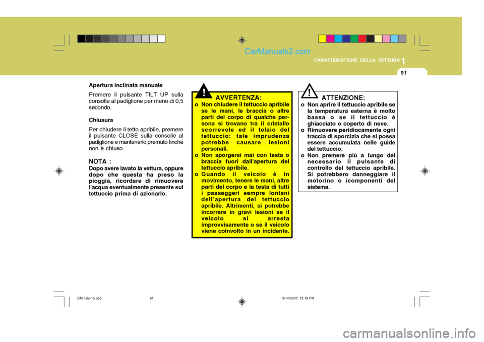 Hyundai Santa Fe 2007  Manuale del proprietario (in Italian) 1
CARATTERISTICHE DELLA VETTURA
91
Apertura inclinata manuale Premere il pulsante TILT UP sulla consolle al padiglione per meno di 0,5secondo. Chiusura Per chiudere il tetto apribile, premere il pulsa