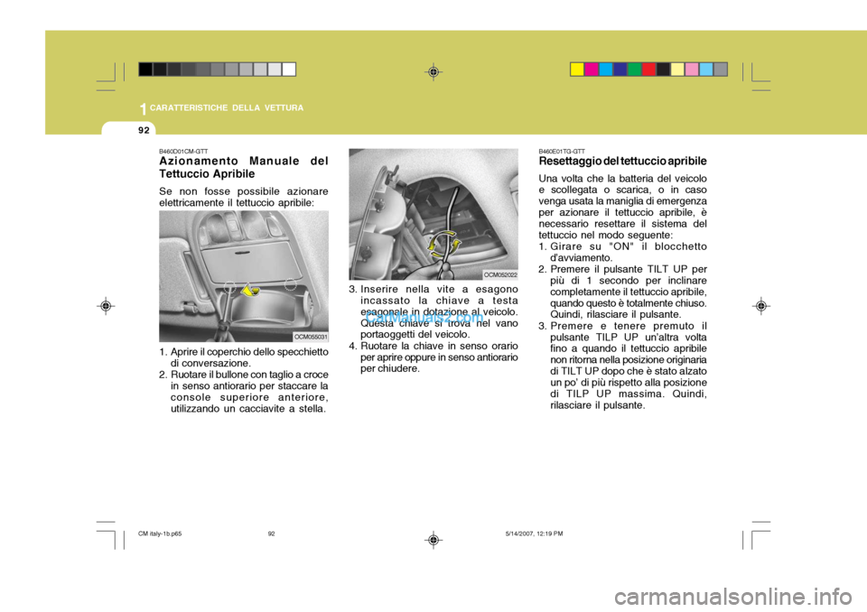 Hyundai Santa Fe 2007  Manuale del proprietario (in Italian) 1CARATTERISTICHE DELLA VETTURA
92
B460D01CM-GTT Azionamento Manuale del Tettuccio Apribile Se non fosse possibile azionare elettricamente il tettuccio apribile: 
1. Aprire il coperchio dello specchiet