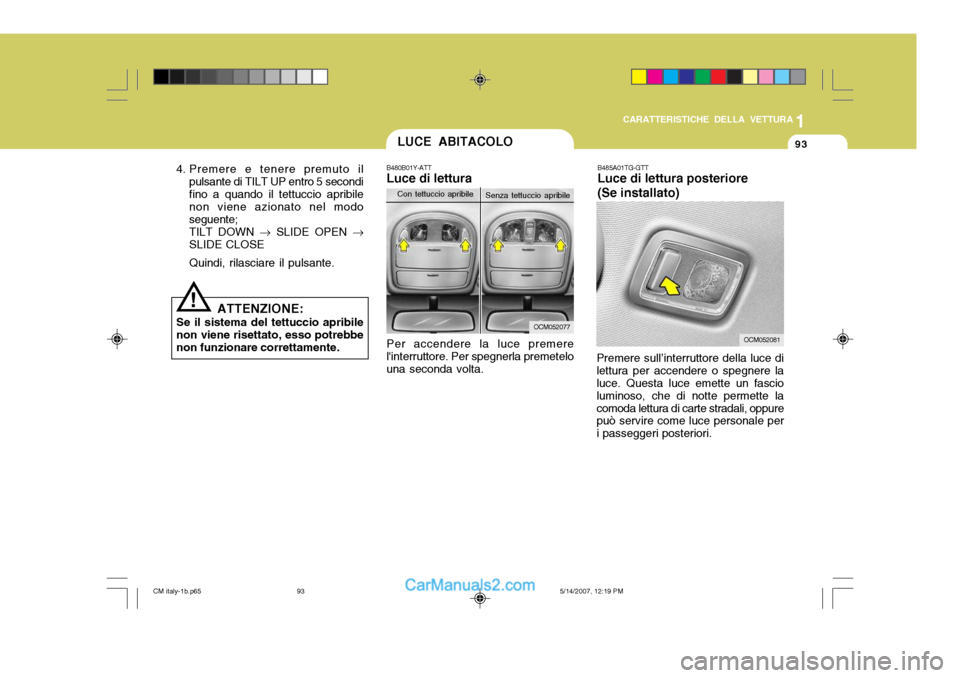 Hyundai Santa Fe 2007  Manuale del proprietario (in Italian) 1
CARATTERISTICHE DELLA VETTURA
93
4. Premere e tenere premuto il pulsante di TILT UP entro 5 secondi fino a quando il tettuccio apribile non viene azionato nel modo seguente; TILT DOWN  � SLIDE OPEN 