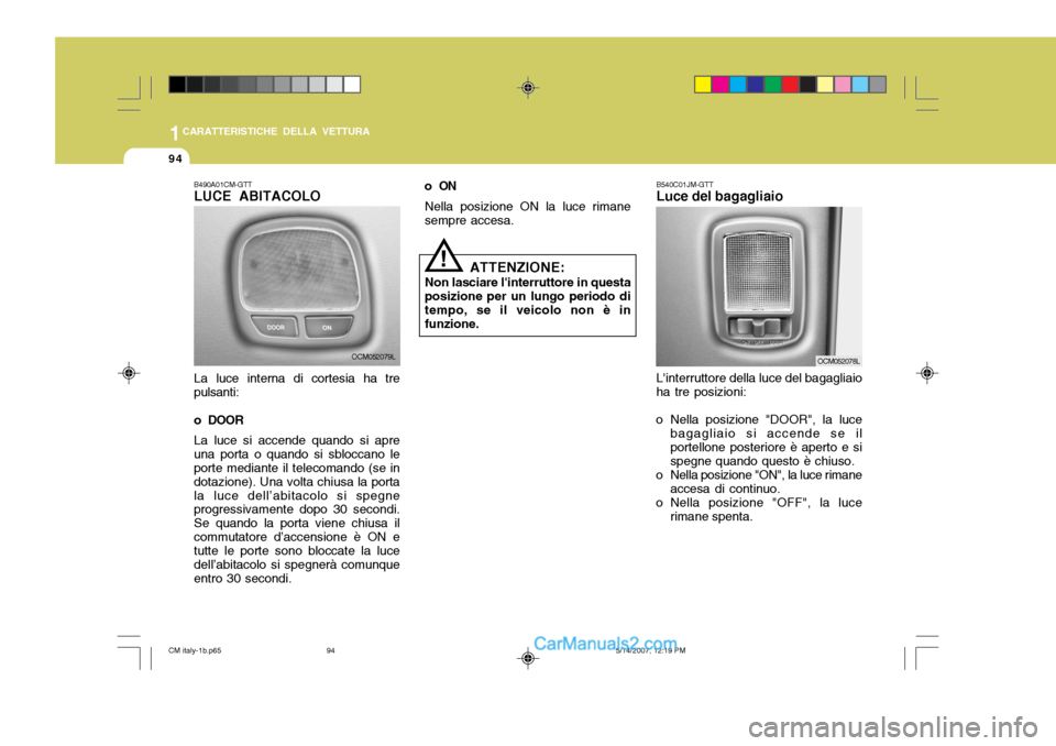 Hyundai Santa Fe 2007  Manuale del proprietario (in Italian) 1CARATTERISTICHE DELLA VETTURA
94
ATTENZIONE:
Non lasciare linterruttore in questa
posizione per un lungo periodo di tempo, se il veicolo non è in funzione.
!
B490A01CM-GTT LUCE ABITACOLO La luce in