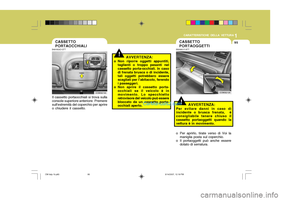 Hyundai Santa Fe 2007  Manuale del proprietario (in Italian) 1
CARATTERISTICHE DELLA VETTURA
95CASSETTO PORTAOCCHIALI
B491A03O-GTT
Il cassetto portaocchiali si trova sulla console superiore anteriore. Premere sullestremità del coperchio per aprire o chiudere 