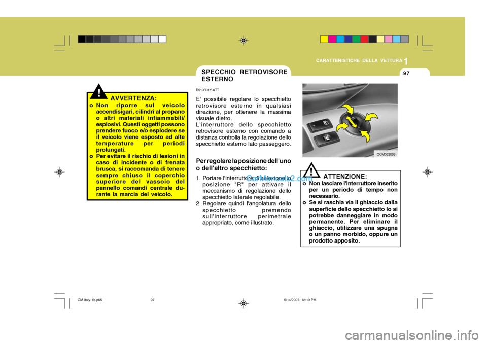 Hyundai Santa Fe 2007  Manuale del proprietario (in Italian) 1
CARATTERISTICHE DELLA VETTURA
97
!AVVERTENZA:
o Non riporre sul veicolo accendisigari, cilindri al propano o altri materiali infiammabili/esplosivi. Questi oggetti possono prendere fuoco e/o esplode