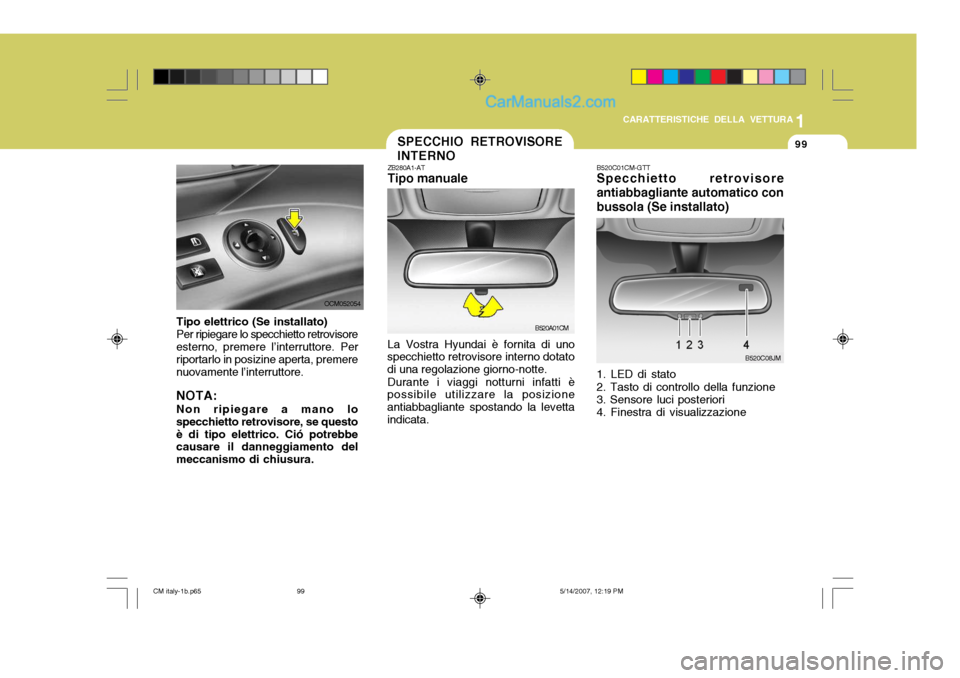 Hyundai Santa Fe 2007  Manuale del proprietario (in Italian) 1
CARATTERISTICHE DELLA VETTURA
99SPECCHIO RETROVISORE INTERNO
ZB280A1-AT Tipo manuale La Vostra Hyundai è fornita di uno
specchietto retrovisore interno dotato di una regolazione giorno-notte.
Duran