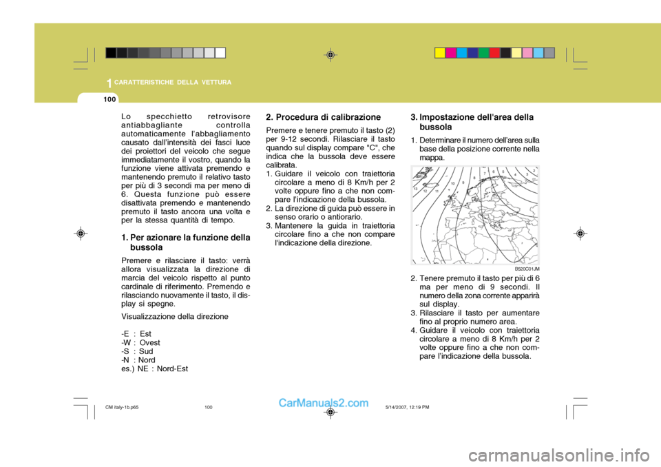 Hyundai Santa Fe 2007  Manuale del proprietario (in Italian) 1CARATTERISTICHE DELLA VETTURA
100
1. Per azionare la funzione dellabussola
Premere e rilasciare il tasto: verrà allora visualizzata la direzione di marcia del veicolo rispetto al punto cardinale di 