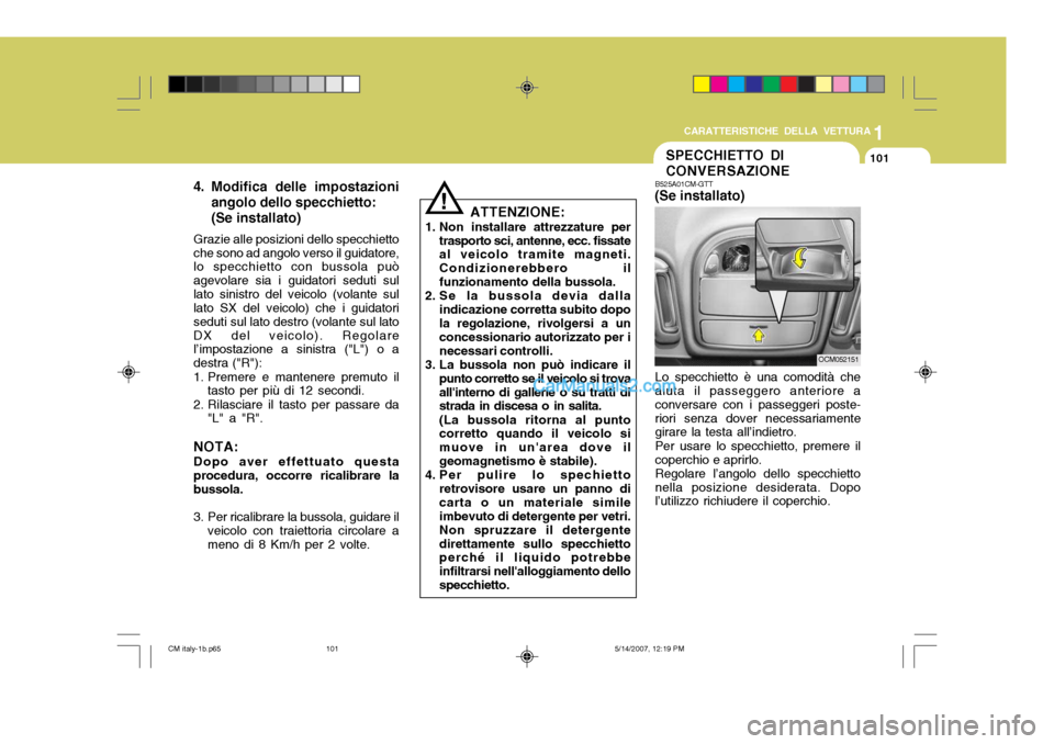 Hyundai Santa Fe 2007  Manuale del proprietario (in Italian) 1
CARATTERISTICHE DELLA VETTURA
101
!
ATTENZIONE:
1. Non installare attrezzature per trasporto sci, antenne, ecc. fissate al veicolo tramite magneti. Condizionerebbero ilfunzionamento della bussola.
2