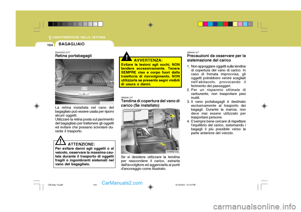 Hyundai Santa Fe 2007  Manuale del proprietario (in Italian) 1CARATTERISTICHE DELLA VETTURA
104
SB640A1-AT Precauzioni da osservare per la sistemazione del carico
1. Non appoggiare oggetti sulla tendina di copertura del vano di carico. In caso di frenata improv