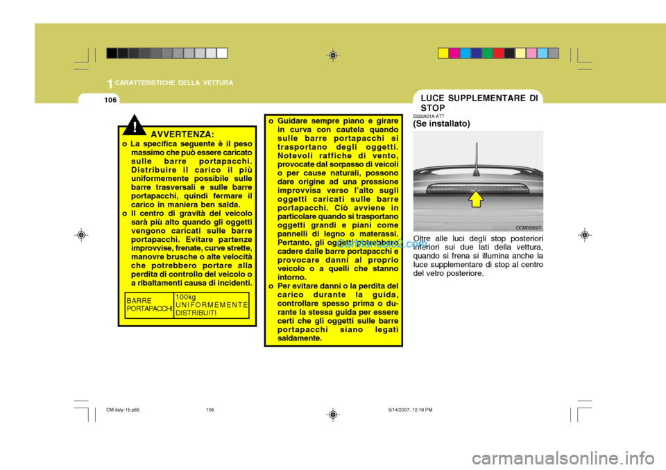 Hyundai Santa Fe 2007  Manuale del proprietario (in Italian) 1CARATTERISTICHE DELLA VETTURA
106
o Guidare sempre piano e girare
in curva con cautela quando sulle barre portapacchi si trasportano degli oggetti.Notevoli raffiche di vento, provocate dal sorpasso d