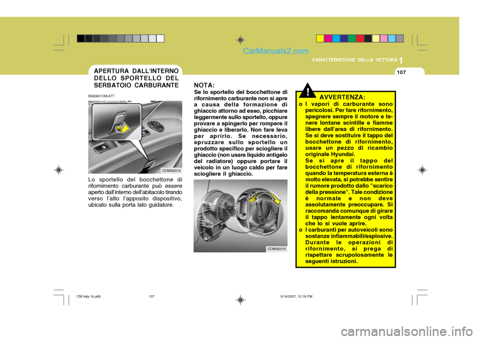 Hyundai Santa Fe 2007  Manuale del proprietario (in Italian) 1
CARATTERISTICHE DELLA VETTURA
107APERTURA DALLINTERNO DELLO SPORTELLO DEL SERBATOIO CARBURANTE
OCM052015
OCM052014
Lo sportello del bocchettone di rifornimento carburante può essere aperto dall’