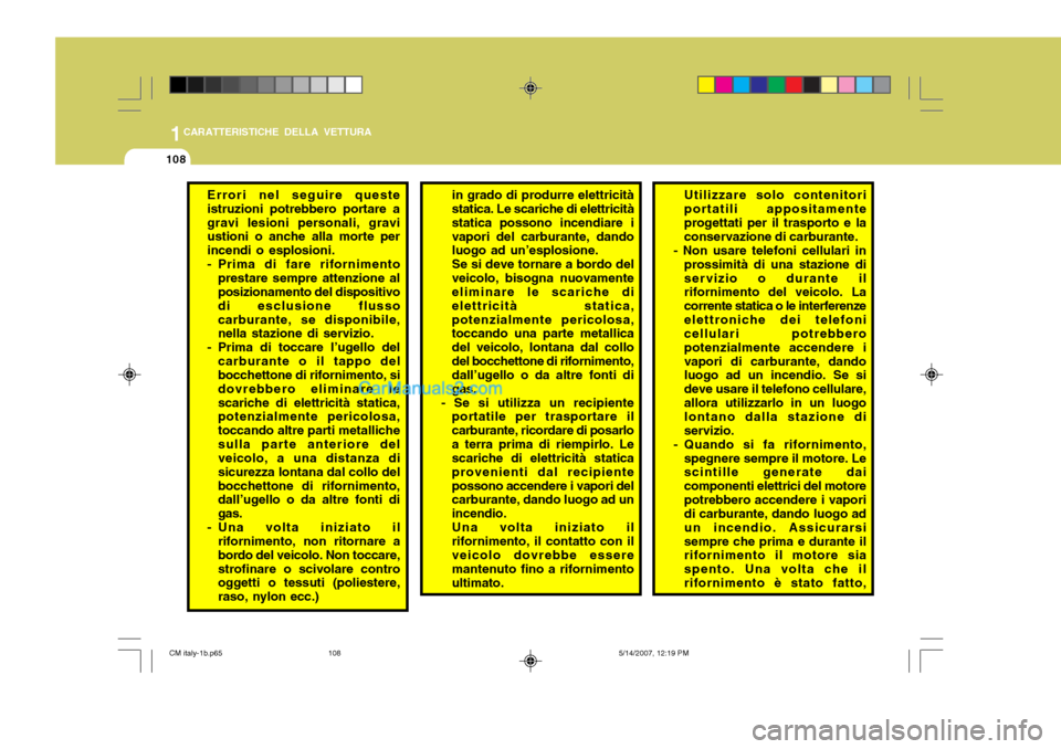 Hyundai Santa Fe 2007  Manuale del proprietario (in Italian) 1CARATTERISTICHE DELLA VETTURA
108
Errori nel seguire queste istruzioni potrebbero portare agravi lesioni personali, gravi ustioni o anche alla morte per incendi o esplosioni.
- Prima di fare rifornim