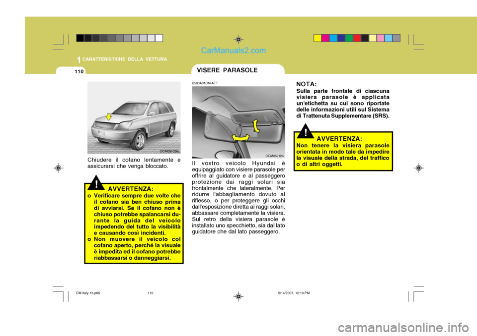 Hyundai Santa Fe 2007 Manuale del proprietario (in Italian) 1CARATTERISTICHE DELLA VETTURA
110VISERE PARASOLE
AVVERTENZA:
o Verificare sempre due volte che il cofano sia ben chiuso prima di avviarsi. Se il cofano non è chiuso potrebbe spalancarsi du-rante la Hyundai Santa Fe 2007 Manuale del proprietario (in Italian) 1CARATTERISTICHE DELLA VETTURA
110VISERE PARASOLE
AVVERTENZA:
o Verificare sempre due volte che il cofano sia ben chiuso prima di avviarsi. Se il cofano non è chiuso potrebbe spalancarsi du-rante la