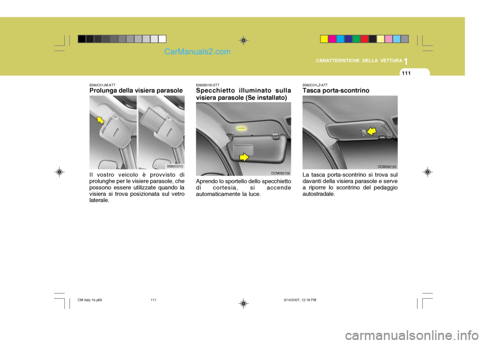 Hyundai Santa Fe 2007 Manuale del proprietario (in Italian) 1
CARATTERISTICHE DELLA VETTURA
111
B580C01JM-ATT Prolunga della visiera parasole Il vostro veicolo è provvisto di prolunghe per le visiere parasole, che possono essere utilizzate quando lavisiera si Hyundai Santa Fe 2007 Manuale del proprietario (in Italian) 1
CARATTERISTICHE DELLA VETTURA
111
B580C01JM-ATT Prolunga della visiera parasole Il vostro veicolo è provvisto di prolunghe per le visiere parasole, che possono essere utilizzate quando lavisiera si