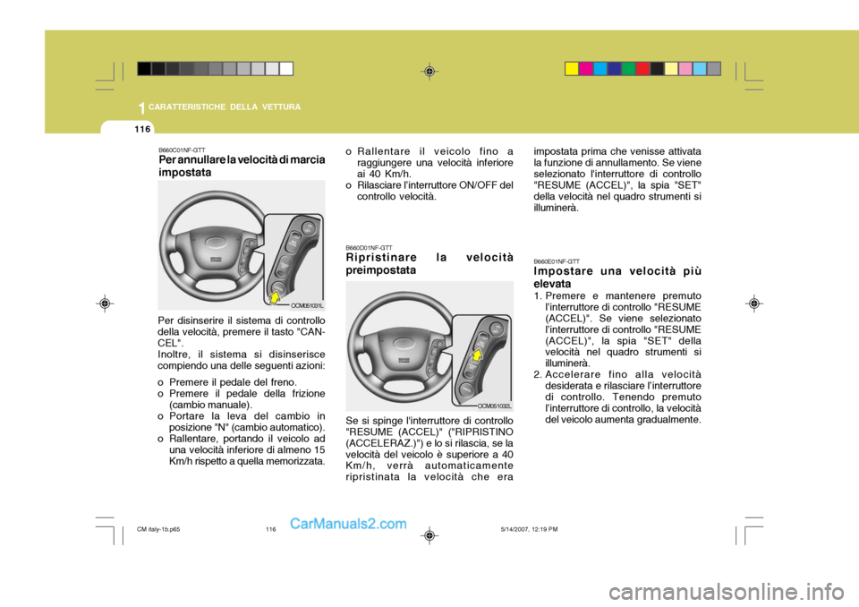 Hyundai Santa Fe 2007 Manuale del proprietario (in Italian) 1CARATTERISTICHE DELLA VETTURA
116
OCM051031L
B660C01NF-GTT Per annullare la velocità di marcia impostata
Per disinserire il sistema di controllo della velocità, premere il tasto "CAN- CEL". Inoltre Hyundai Santa Fe 2007 Manuale del proprietario (in Italian) 1CARATTERISTICHE DELLA VETTURA
116
OCM051031L
B660C01NF-GTT Per annullare la velocità di marcia impostata
Per disinserire il sistema di controllo della velocità, premere il tasto "CAN- CEL". Inoltre