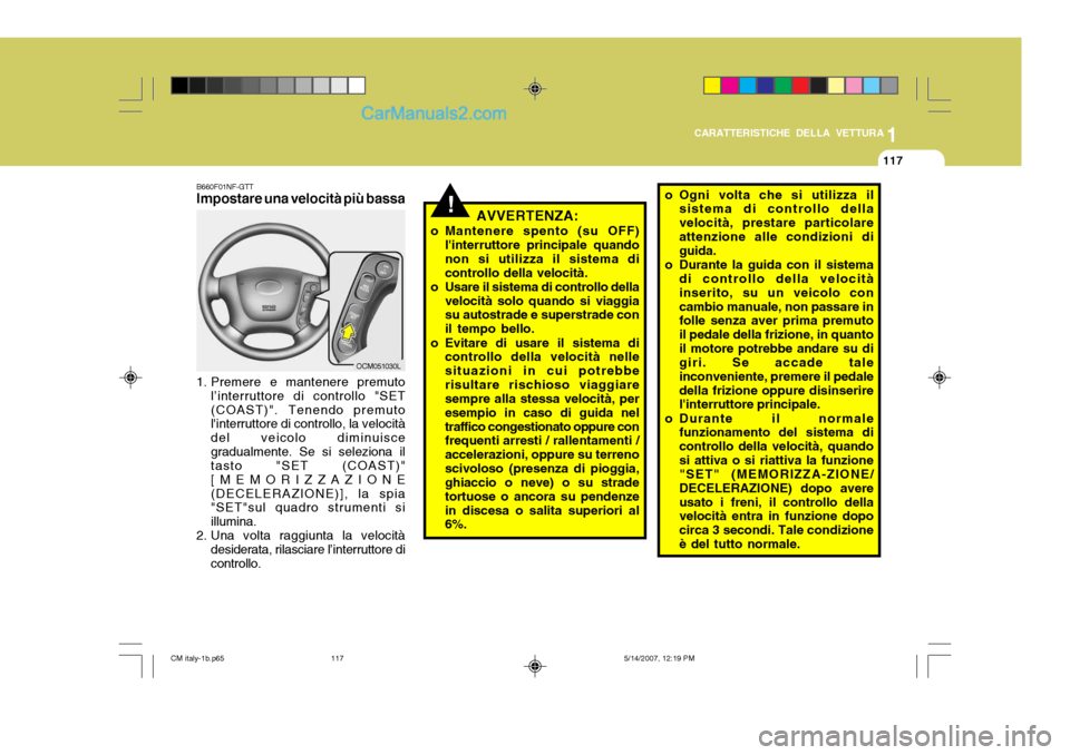 Hyundai Santa Fe 2007 Manuale del proprietario (in Italian) 1
CARATTERISTICHE DELLA VETTURA
117
B660F01NF-GTT Impostare una velocità più bassa
1. Premere e mantenere premuto l’interruttore di controllo "SET (COAST)". Tenendo premuto linterruttore di contr Hyundai Santa Fe 2007 Manuale del proprietario (in Italian) 1
CARATTERISTICHE DELLA VETTURA
117
B660F01NF-GTT Impostare una velocità più bassa
1. Premere e mantenere premuto l’interruttore di controllo "SET (COAST)". Tenendo premuto linterruttore di contr