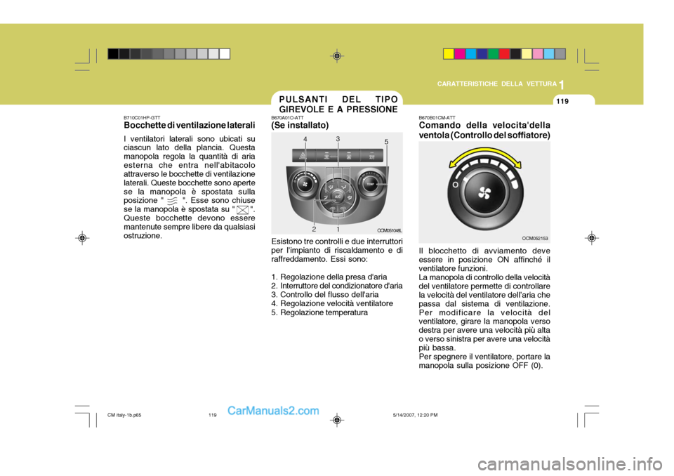 Hyundai Santa Fe 2007 Manuale del proprietario (in Italian) 1
CARATTERISTICHE DELLA VETTURA
119
B710C01HP-GTT Bocchette di ventilazione laterali I ventilatori laterali sono ubicati su ciascun lato della plancia. Questa manopola regola la quantità di ariaester Hyundai Santa Fe 2007 Manuale del proprietario (in Italian) 1
CARATTERISTICHE DELLA VETTURA
119
B710C01HP-GTT Bocchette di ventilazione laterali I ventilatori laterali sono ubicati su ciascun lato della plancia. Questa manopola regola la quantità di ariaester