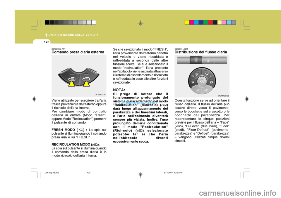 Hyundai Santa Fe 2007 Manuale del proprietario (in Italian) 1CARATTERISTICHE DELLA VETTURA
120
Se si è selezionato il modo "FRESH",
laria proveniente dallesterno penetra nel veicolo e viene riscaldata o raffreddata a seconda delle altre funzioni scelte. Se Hyundai Santa Fe 2007 Manuale del proprietario (in Italian) 1CARATTERISTICHE DELLA VETTURA
120
Se si è selezionato il modo "FRESH",
laria proveniente dallesterno penetra nel veicolo e viene riscaldata o raffreddata a seconda delle altre funzioni scelte. Se