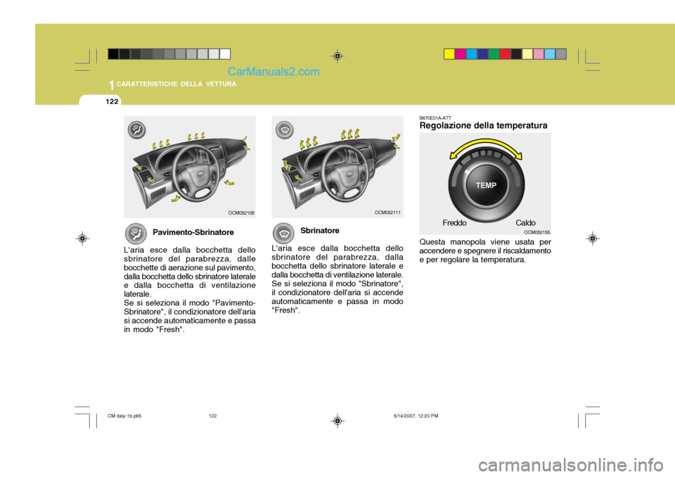Hyundai Santa Fe 2007 Manuale del proprietario (in Italian) 1CARATTERISTICHE DELLA VETTURA
122
B670E01A-ATT Regolazione della temperatura
Questa manopola viene usata per accendere e spegnere il riscaldamentoe per regolare la temperatura.
OCM052111OCM052108
Pav Hyundai Santa Fe 2007 Manuale del proprietario (in Italian) 1CARATTERISTICHE DELLA VETTURA
122
B670E01A-ATT Regolazione della temperatura
Questa manopola viene usata per accendere e spegnere il riscaldamentoe per regolare la temperatura.
OCM052111OCM052108
Pav