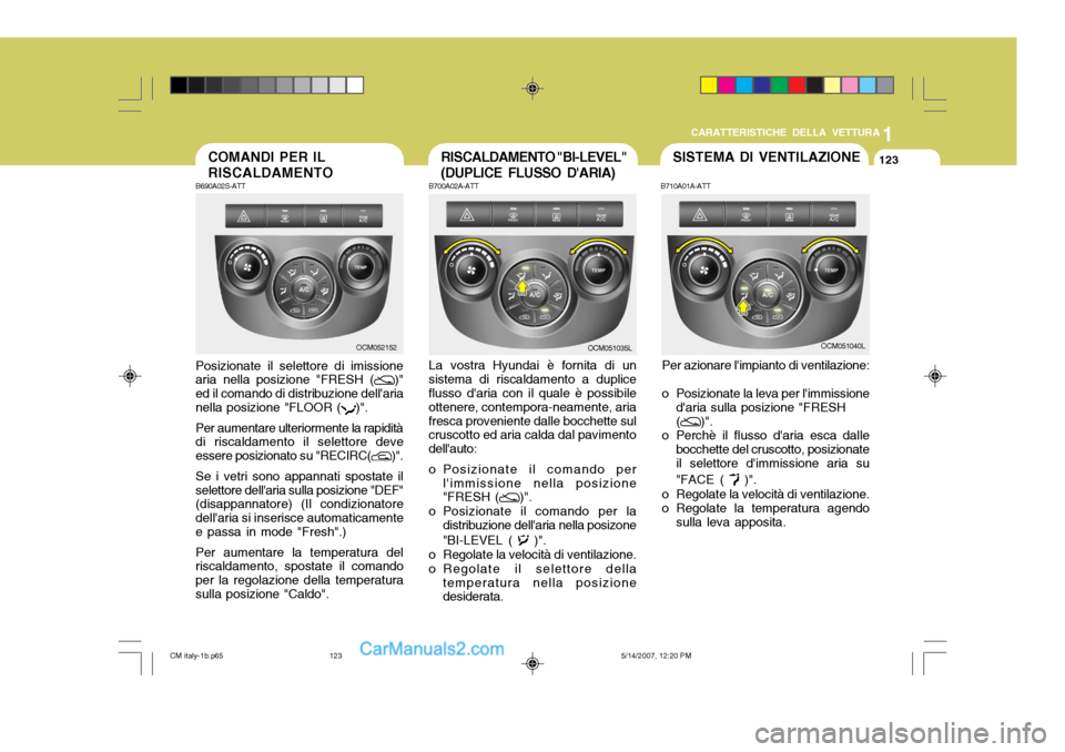 Hyundai Santa Fe 2007 Manuale del proprietario (in Italian) 1
CARATTERISTICHE DELLA VETTURA
123COMANDI PER IL RISCALDAMENTO
B690A02S-ATT Posizionate il selettore di imissione aria nella posizione "FRESH (
)"
ed il comando di distribuzione dellaria nella posiz Hyundai Santa Fe 2007 Manuale del proprietario (in Italian) 1
CARATTERISTICHE DELLA VETTURA
123COMANDI PER IL RISCALDAMENTO
B690A02S-ATT Posizionate il selettore di imissione aria nella posizione "FRESH (
)"
ed il comando di distribuzione dellaria nella posiz
