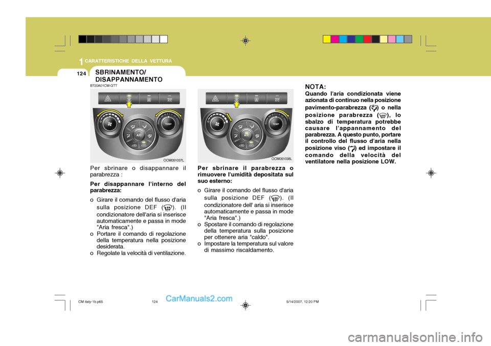 Hyundai Santa Fe 2007 Manuale del proprietario (in Italian) 1CARATTERISTICHE DELLA VETTURA
124
NOTA:Quando laria condizionata viene
azionata di continuo nella posizione pavimento-parabrezza (
) o nella
posizione parabrezza (
), lo
sbalzo di temperatura potreb Hyundai Santa Fe 2007 Manuale del proprietario (in Italian) 1CARATTERISTICHE DELLA VETTURA
124
NOTA:Quando laria condizionata viene
azionata di continuo nella posizione pavimento-parabrezza (
) o nella
posizione parabrezza (
), lo
sbalzo di temperatura potreb