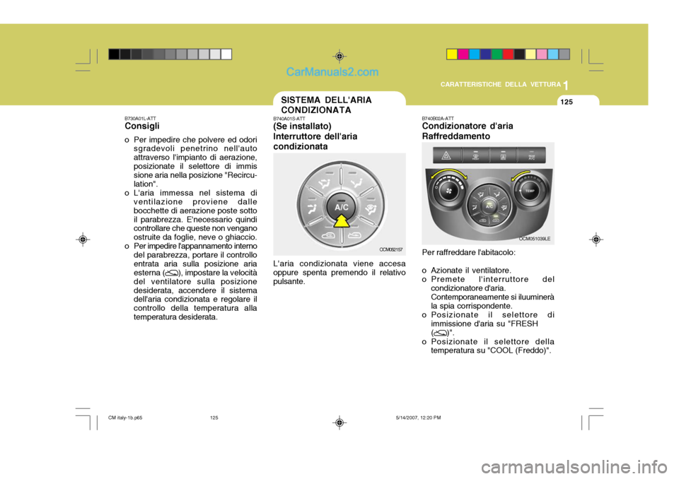 Hyundai Santa Fe 2007 Manuale del proprietario (in Italian) 1
CARATTERISTICHE DELLA VETTURA
125SISTEMA DELLARIA CONDIZIONATA
B740A01S-ATT (Se installato) Interruttore dellariacondizionata Laria condizionata viene accesa
oppure spenta premendo il relativo pu Hyundai Santa Fe 2007 Manuale del proprietario (in Italian) 1
CARATTERISTICHE DELLA VETTURA
125SISTEMA DELLARIA CONDIZIONATA
B740A01S-ATT (Se installato) Interruttore dellariacondizionata Laria condizionata viene accesa
oppure spenta premendo il relativo pu